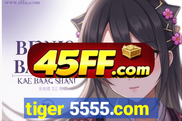 tiger 5555.com